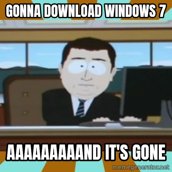 south park aand it's gone meme: Gonna download windows 7 / aaaaaaaaand it's gone