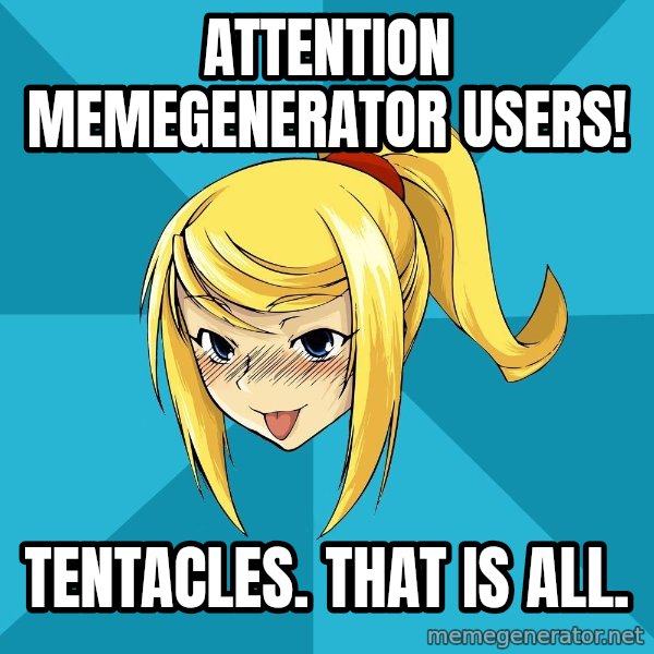 Horney Samus meme: attention memegenerator users! / tentacles.  That is all.