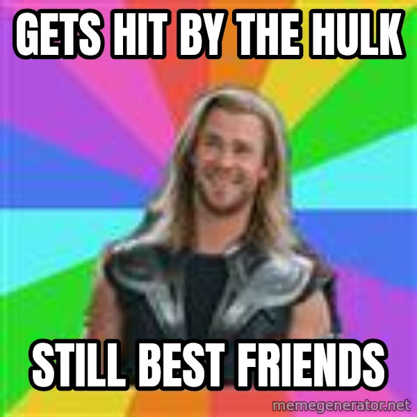Overly Accepting Thor meme: gets hit by the hulk / still best friends