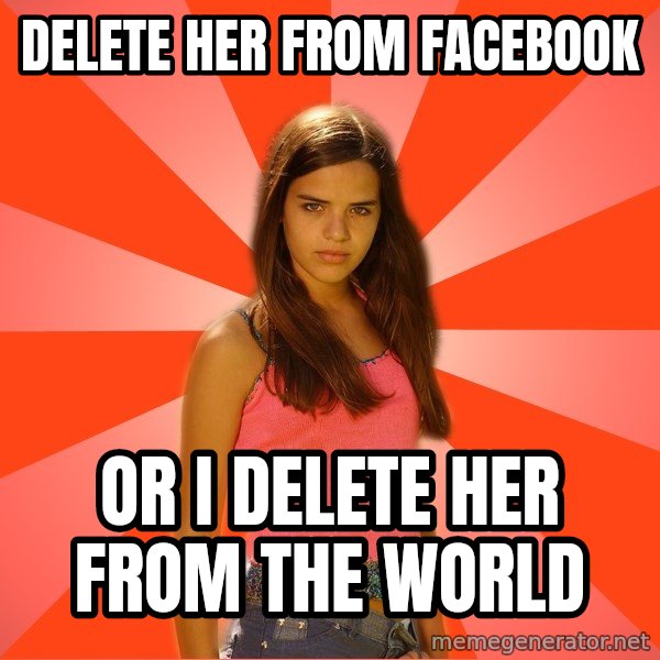 Jealous Girl meme: delete her from facebook / or i delete her from the world