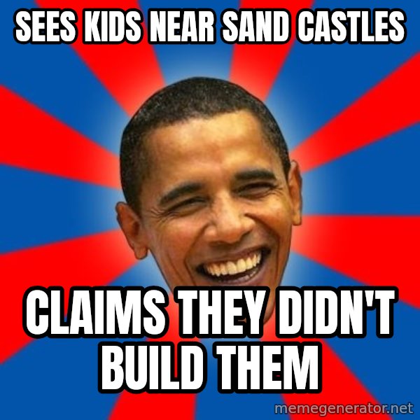 Obama meme: sees kids near sand castles / claims they didn't build them