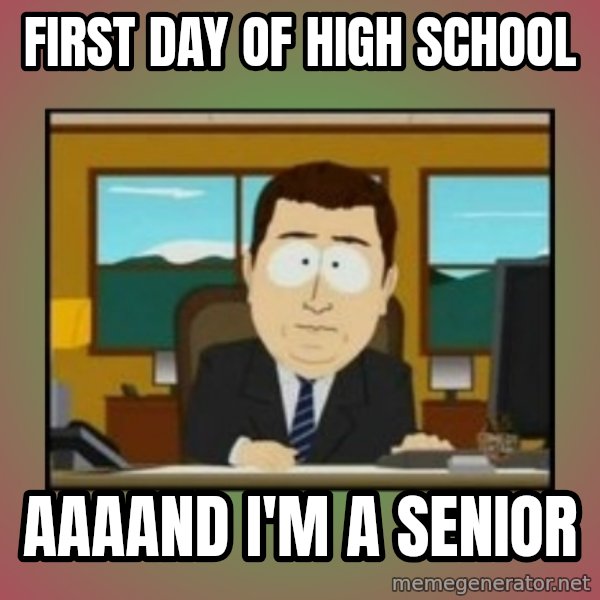 south park aand it's gone meme: First day of high school / Aaaand i'm a senior