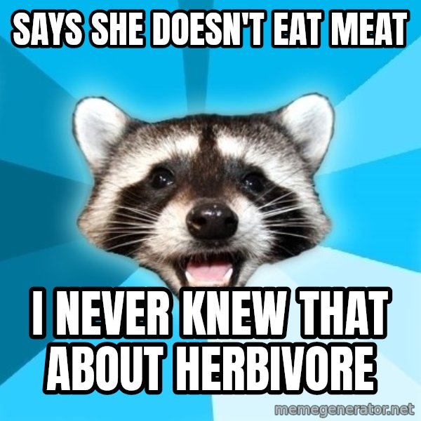 Lame Pun Coon meme: says she doesn't eat meat / i never knew that about herbivore
