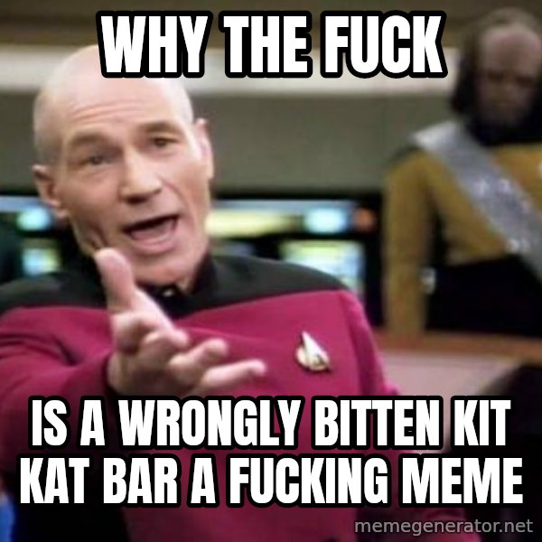Picard Wtf meme: why the fuck / is a wrongly bitten kit kat bar a fucking meme