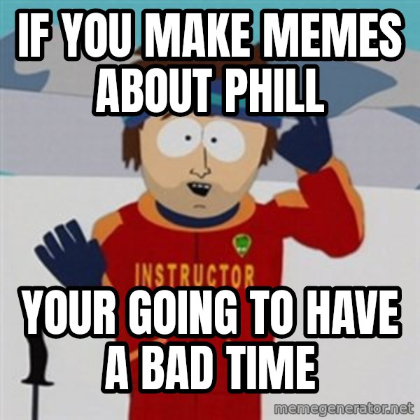 SouthPark Bad Time meme meme: if you make memes about phill / your going to have a bad time