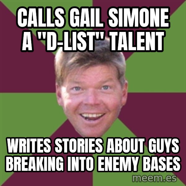Rob Liefield meme: calls gail simone a "D-List" talent / writes stories about guys breaking into enemy bases