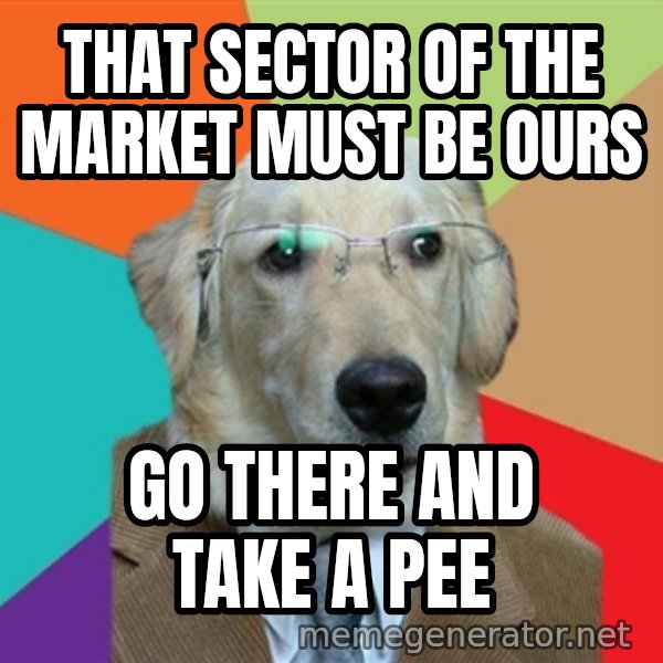 Business Dog meme: that sector of the market must be ours / go there and take a pee