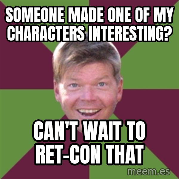 Rob Liefield meme: someone made one of my characters interesting? / can't wait to ret-con that