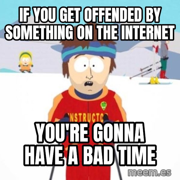 South Park Ski Teacher meme: If you get offended by something on the internet / You're gonna have a bad time