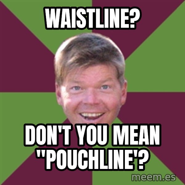 Rob Liefield meme: waistline? / don't you mean "pouchline'?