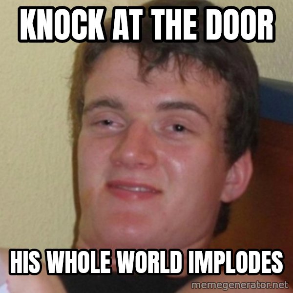 Stoner Stanley meme: KNOCK AT THE DOOR / HIS WHOLE WORLD IMPLODES
