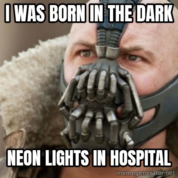 Bane meme: I was born in the dark / neon lights in hospital