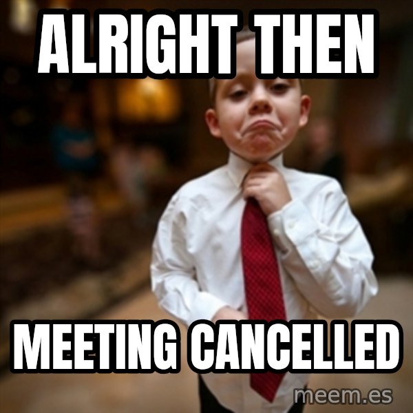 Alright Then Business Kid meme: Alright THEN / Meeting CANCelled