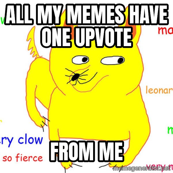 Forever Alone meme: all my memes have one upvote / from me