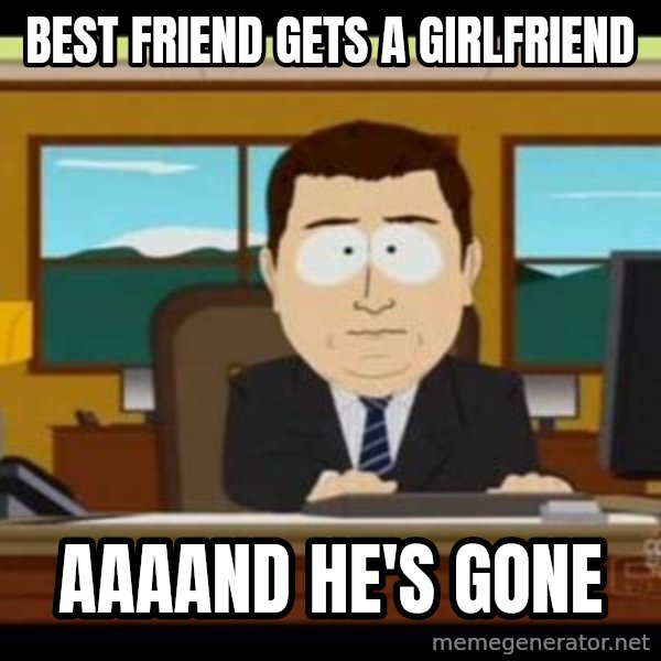 south park aand it's gone meme: best friend gets a girlfriend / aaaand he's gone