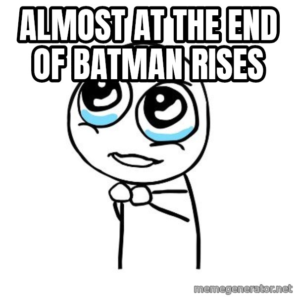 pleaseguy  meme: almost at the end of batman rises