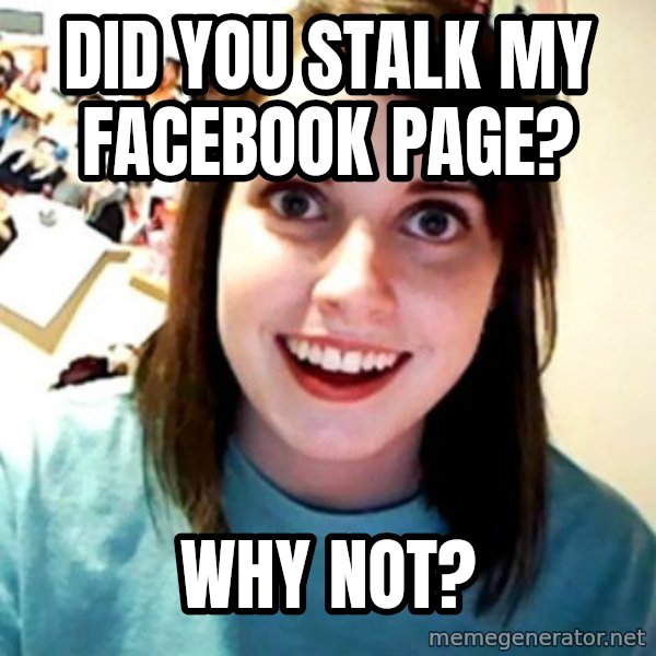 Overly Obsessed Girlfriend meme: Did you stalk my facebook page? / why not?