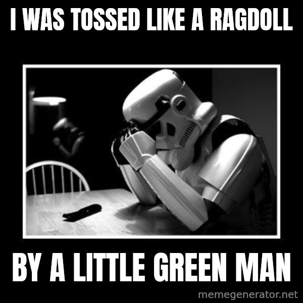 Sad Trooper meme: i was tossed like a ragdoll / by a little green man