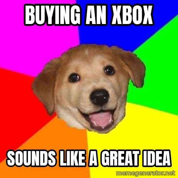 Advice Dog meme: buying an xbox / sounds like a great idea