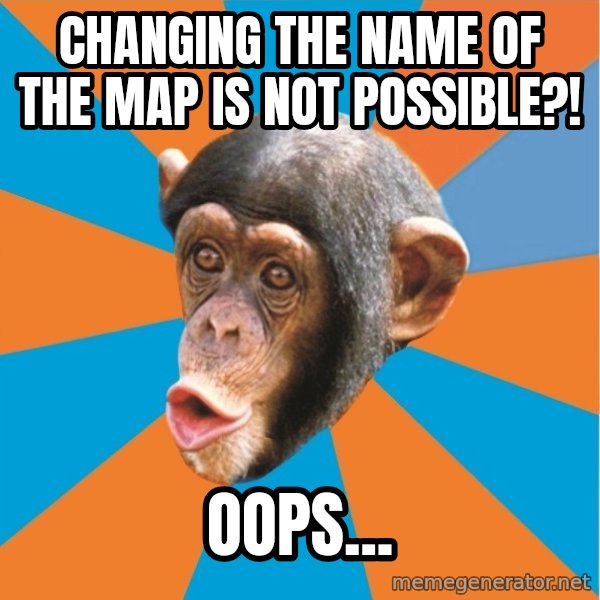 Stupid Monkey meme: changing the name of the map is not possible?! / oops...