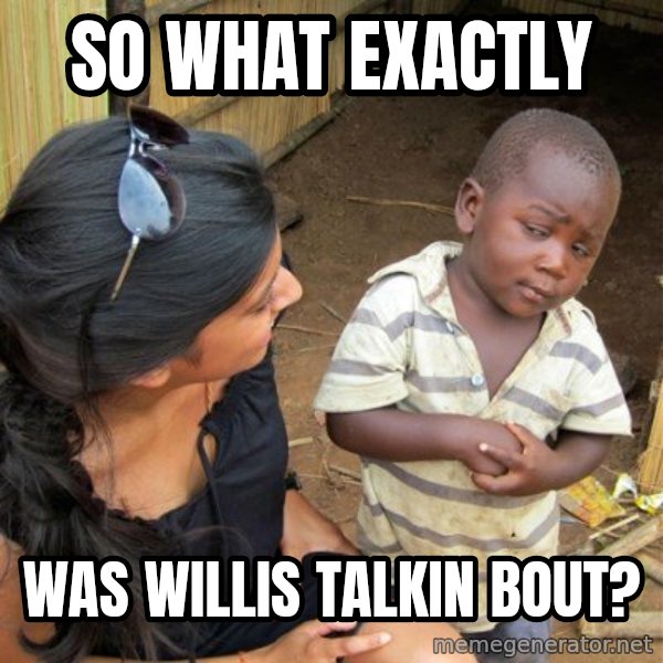 skeptical black kid meme: So what exactly / Was willis talkin bout?