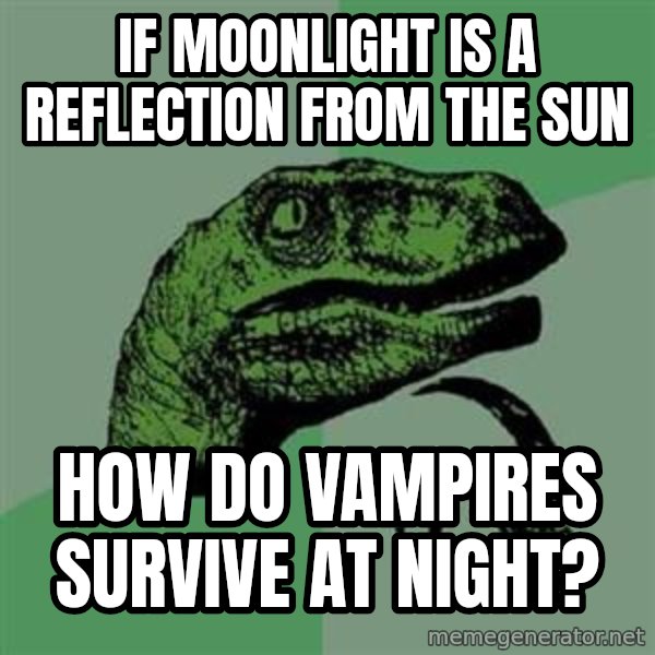 Philosoraptor meme: IF MOONLIGHT IS A REFLECTION FROM THE SUN / HOW DO VAMPIRES SURVIVE AT NIGHT?