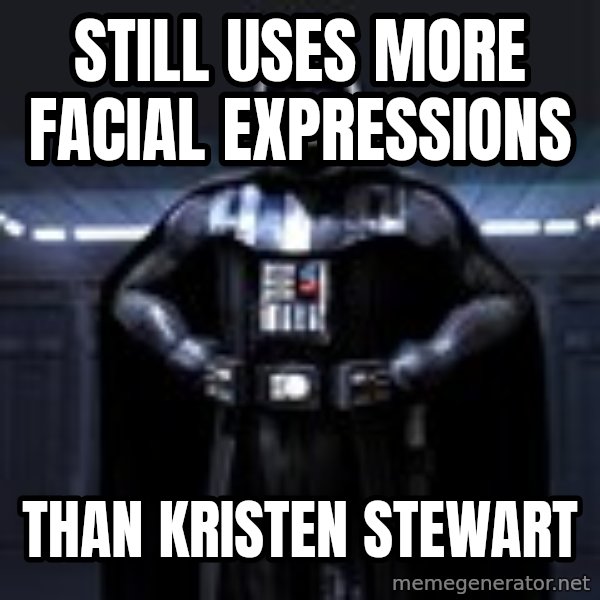 Darth Vader meme: still uses more facial expressions / than kristen stewart