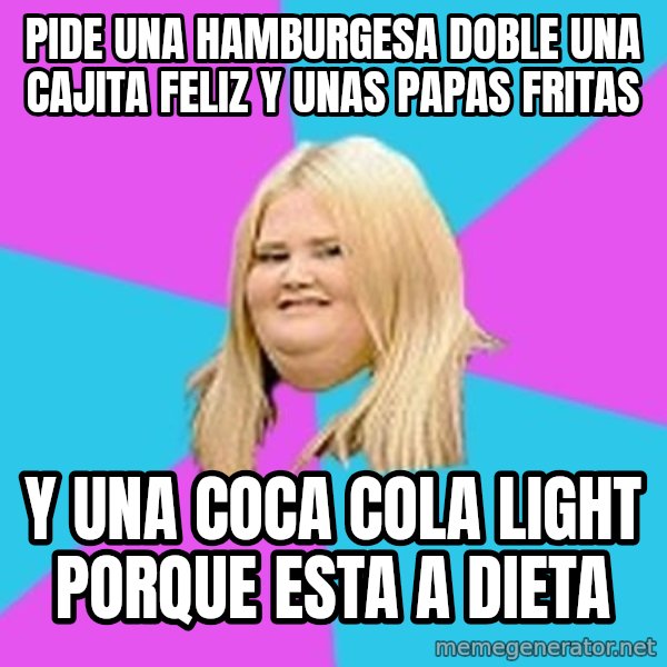 Fat Girl meme: pide una hamburgesa doble una cajita feliz y unas papas fritas / y una coca cola light porque esta a dieta