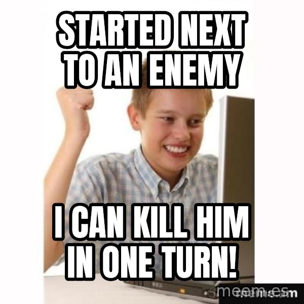 Computer kid meme: Started next to an enemy / i can kill him in one turn!