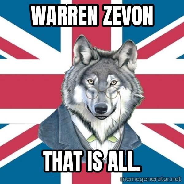 Sir Courage Wolf Esquire meme: WARREN zevon / that is all.