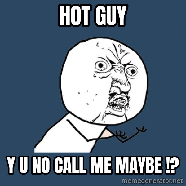 Y U No meme: HOT GUY / Y U NO CALL ME MAYBE !?