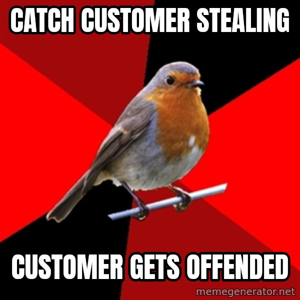Retail Robin meme: Catch customer stealing / Customer gets offended
