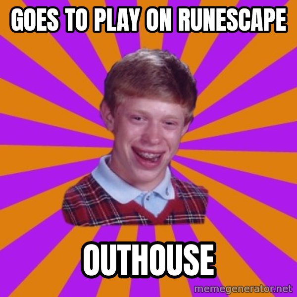 Unlucky Brian Strikes Again meme: Goes to play on runescape / outhouse