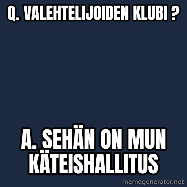 Katainen Perkele meme: Q. Valehtelijoiden      klubi ? / A.  Sehän   on   mun   käteishallitus