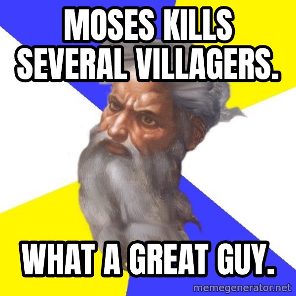 God meme: Moses kills several villagers. / What a great guy.