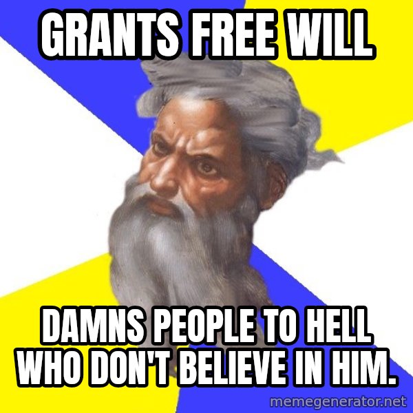 God meme: Grants free will / Damns people to hell who don't believe in him.