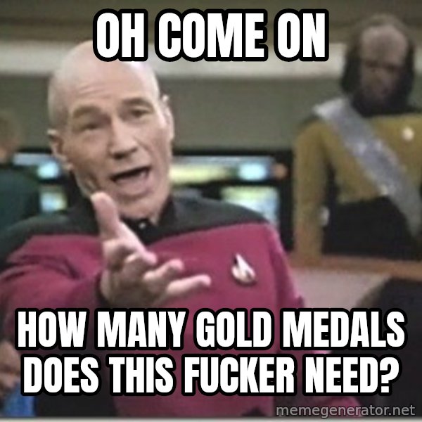 star trek wtf meme: OH COME ON / how many gold  medals does this fucker need?