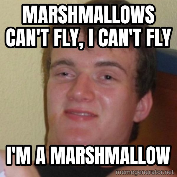 Stoner Stanley meme: Marshmallows can't fly, I can't fly / I'm a marshmallow
