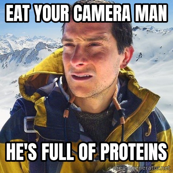 Bear Grylls Loneliness meme: eat your camera man / he's full of proteins