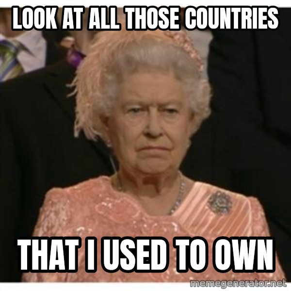 Unimpressed Queen meme: look at all those countries / that i used to own