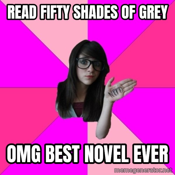 Idiot Nerd Girl meme: Read fifty shades of grey / omg best novel ever