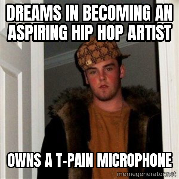Scumbag Steve meme: dreams in becoming an aspiring hip hop artist / owns a t-pain microphone