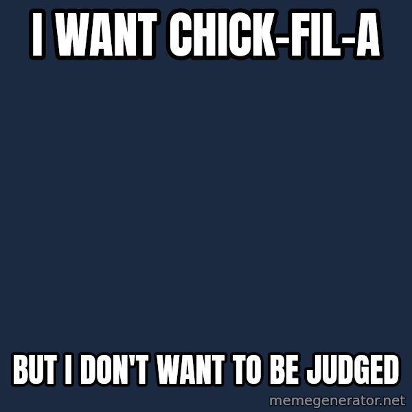 First World Problems meme: I want Chick-fil-a / but i don't want to be judged