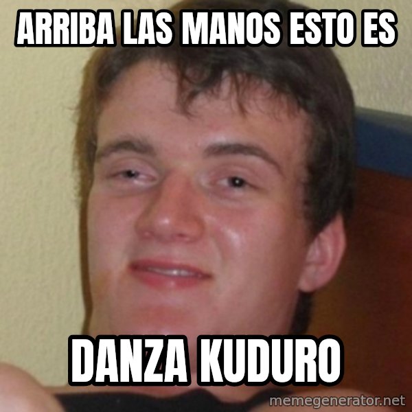 Stoner Guy meme: arriba las manos esto es / danza kuduro