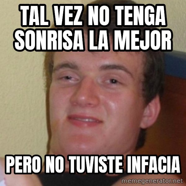 Stoner Stanley meme: tal vez no tenga sonrisa la mejor / pero no tuviste infacia