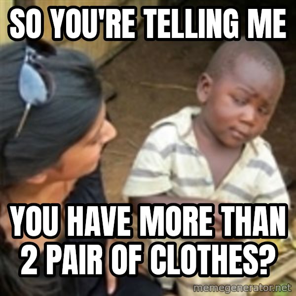 Skeptical 3rd World Kid meme: So you're telling me / you have more than 2 pair of clothes?