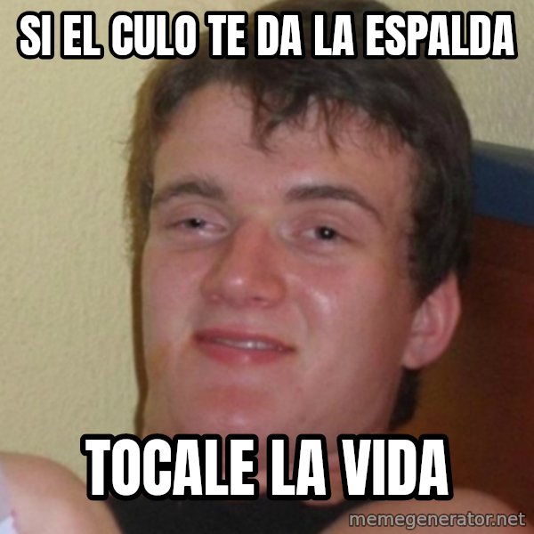 Stoner Stanley meme: si el culo te da la espalda / tocale la vida