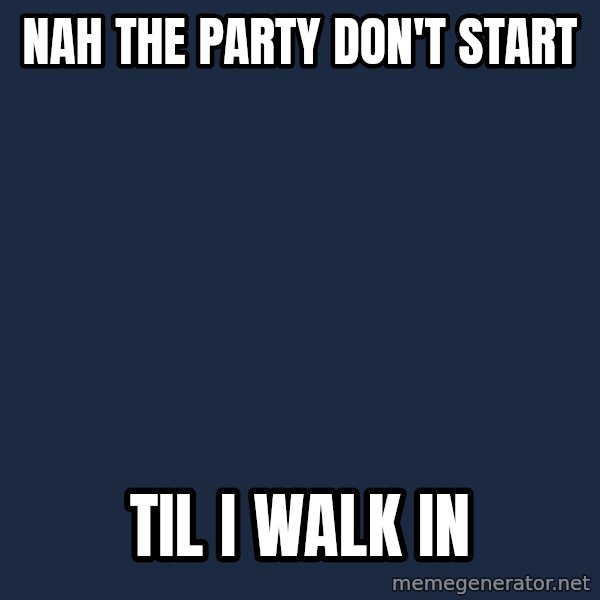 patrick star meme: nah the party don't start / til i walk in
