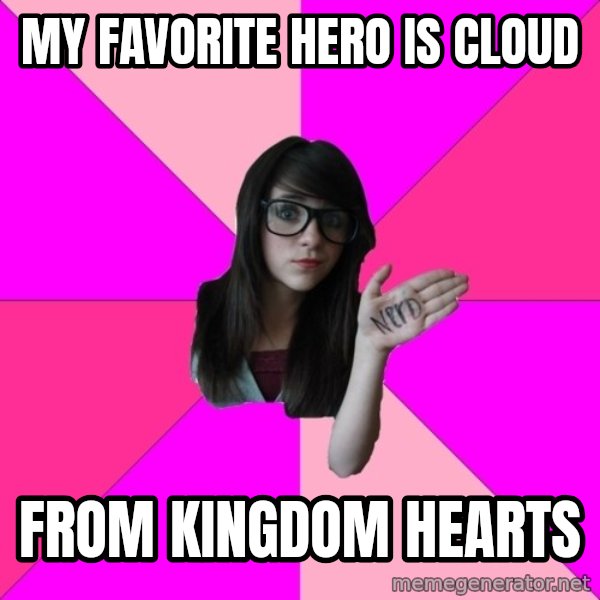 Idiot Nerd Girl meme: My favorite hero is cloud / From Kingdom hearts