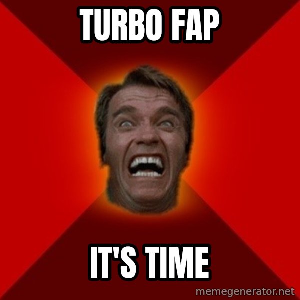 Angry Arnold meme: turbo fap / it's time